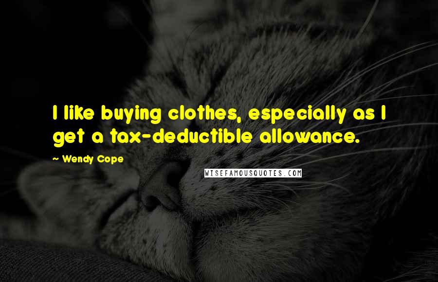 Wendy Cope Quotes: I like buying clothes, especially as I get a tax-deductible allowance.