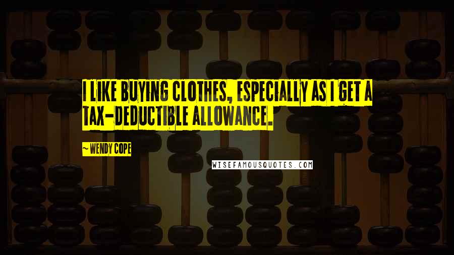 Wendy Cope Quotes: I like buying clothes, especially as I get a tax-deductible allowance.