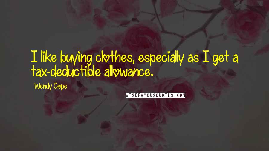 Wendy Cope Quotes: I like buying clothes, especially as I get a tax-deductible allowance.