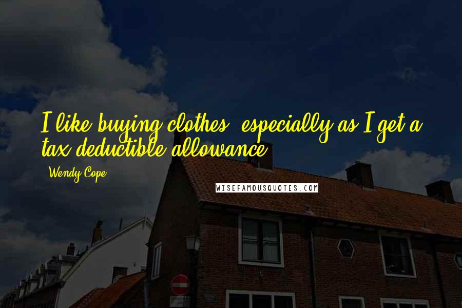 Wendy Cope Quotes: I like buying clothes, especially as I get a tax-deductible allowance.