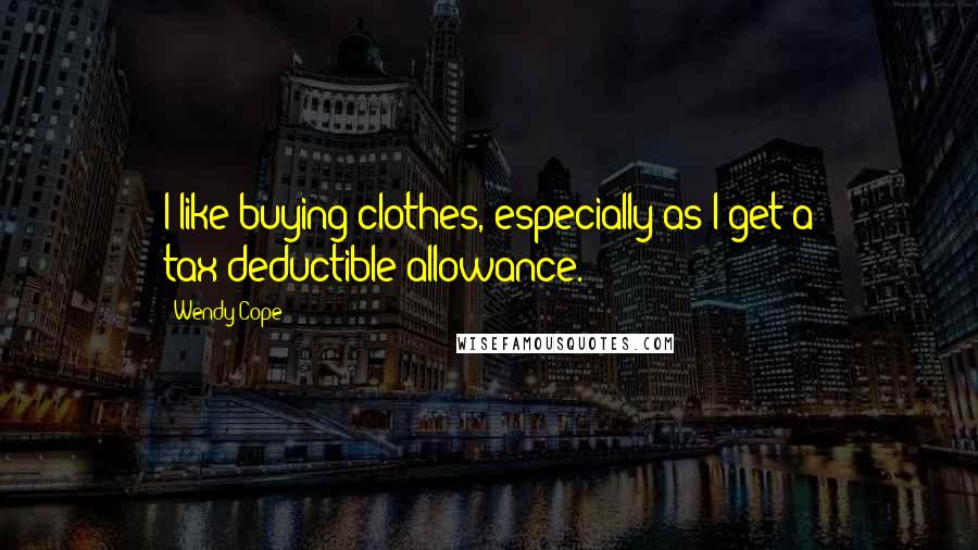 Wendy Cope Quotes: I like buying clothes, especially as I get a tax-deductible allowance.