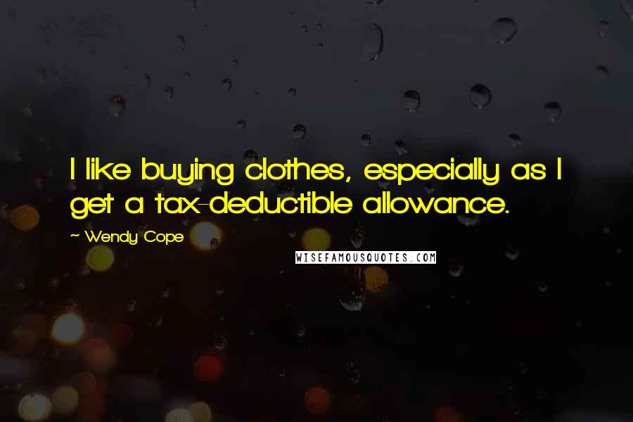 Wendy Cope Quotes: I like buying clothes, especially as I get a tax-deductible allowance.