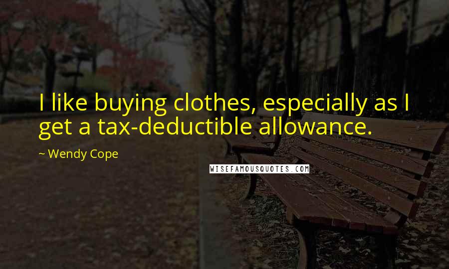 Wendy Cope Quotes: I like buying clothes, especially as I get a tax-deductible allowance.