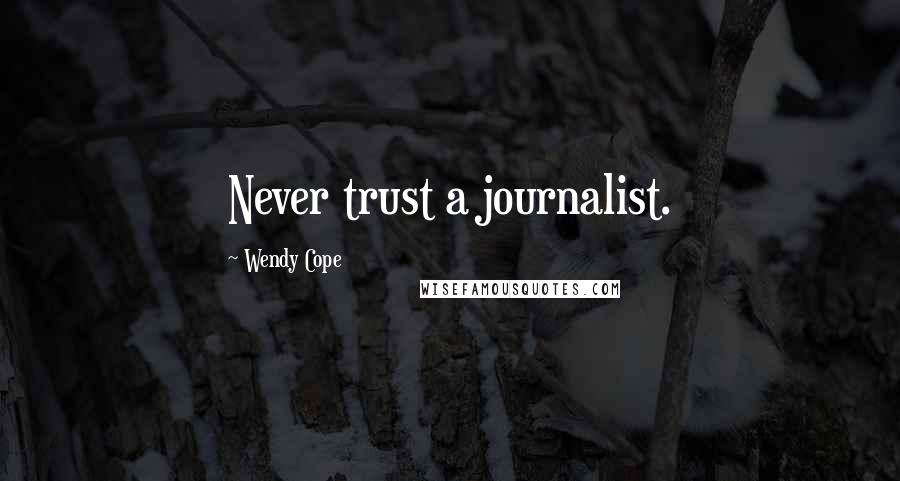 Wendy Cope Quotes: Never trust a journalist.