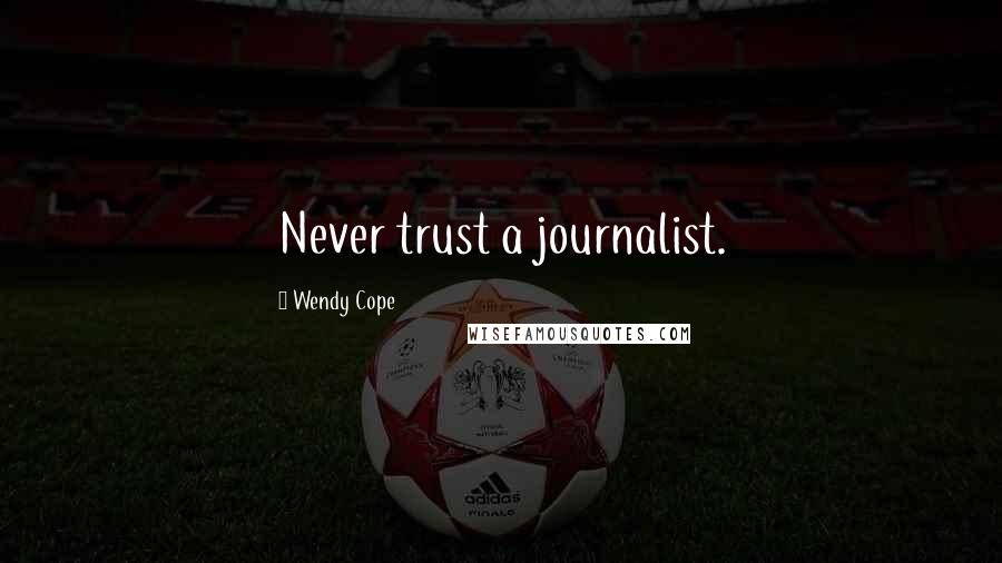 Wendy Cope Quotes: Never trust a journalist.