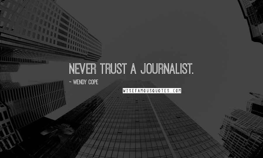 Wendy Cope Quotes: Never trust a journalist.