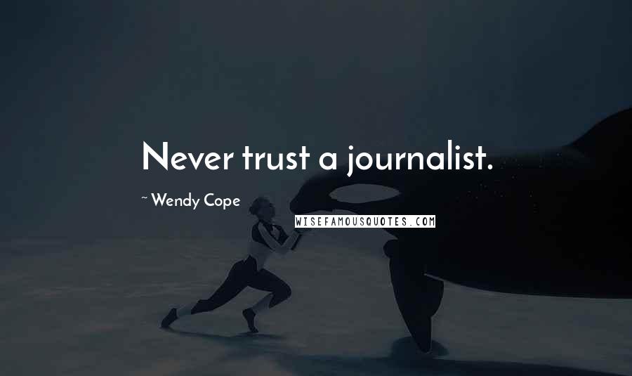 Wendy Cope Quotes: Never trust a journalist.