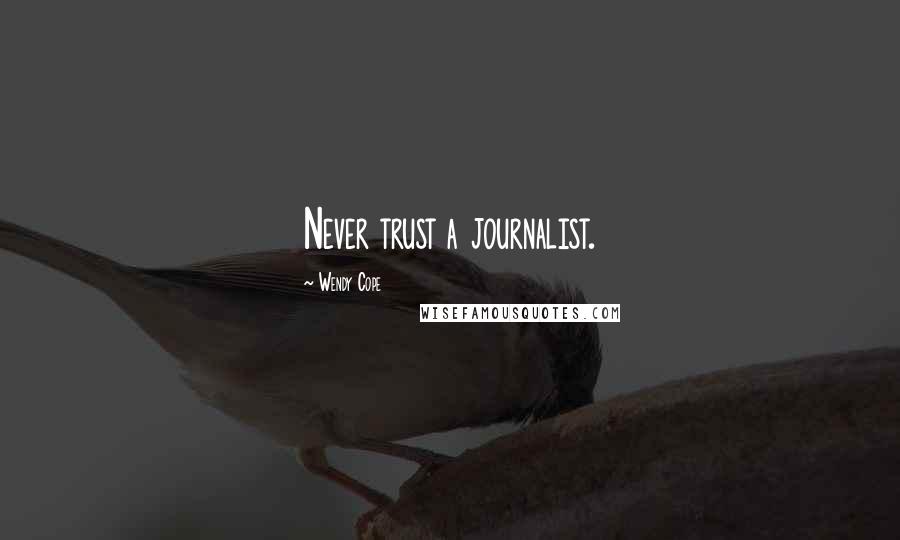 Wendy Cope Quotes: Never trust a journalist.