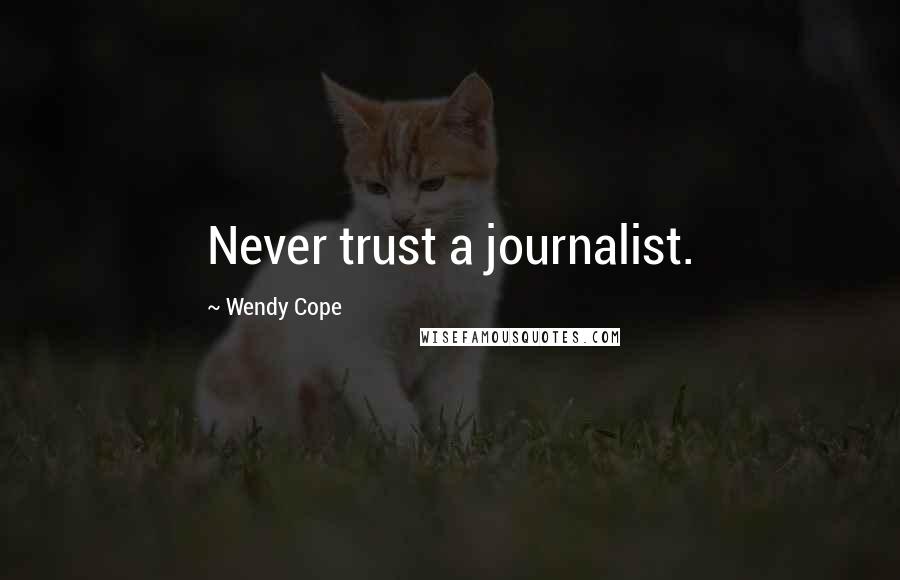 Wendy Cope Quotes: Never trust a journalist.