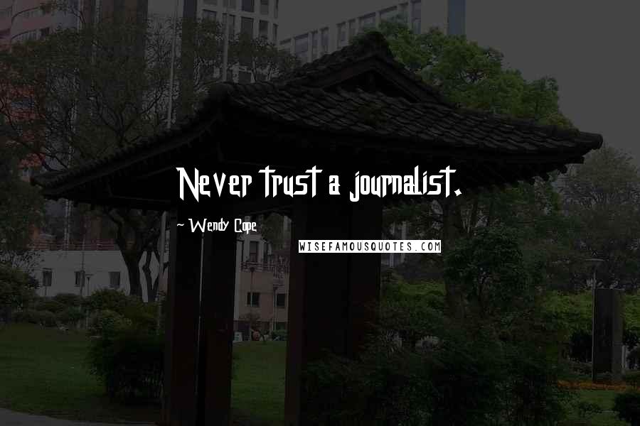 Wendy Cope Quotes: Never trust a journalist.