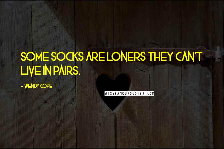Wendy Cope Quotes: Some socks are loners They can't live in pairs.