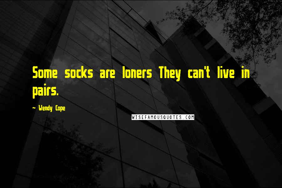 Wendy Cope Quotes: Some socks are loners They can't live in pairs.