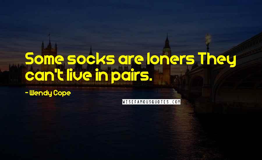 Wendy Cope Quotes: Some socks are loners They can't live in pairs.