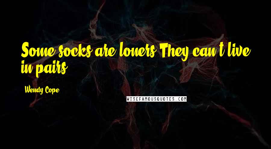 Wendy Cope Quotes: Some socks are loners They can't live in pairs.