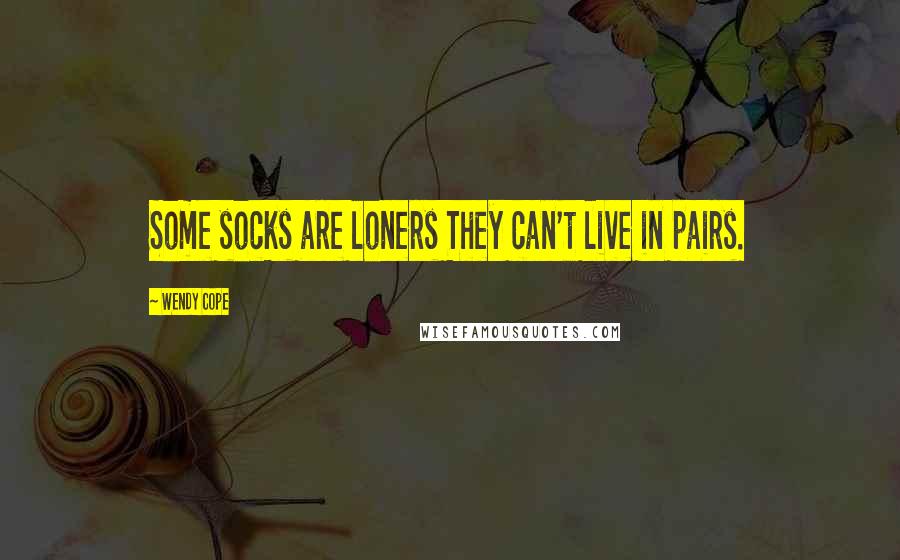 Wendy Cope Quotes: Some socks are loners They can't live in pairs.