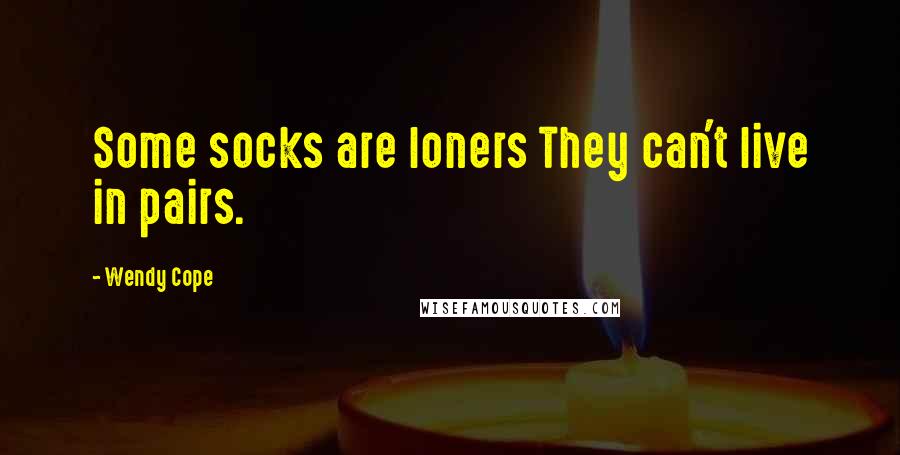 Wendy Cope Quotes: Some socks are loners They can't live in pairs.