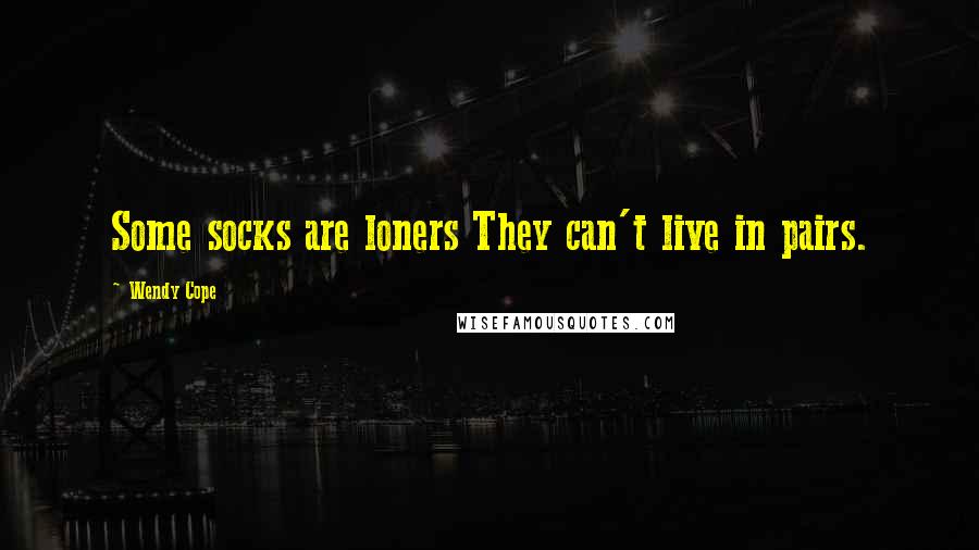 Wendy Cope Quotes: Some socks are loners They can't live in pairs.