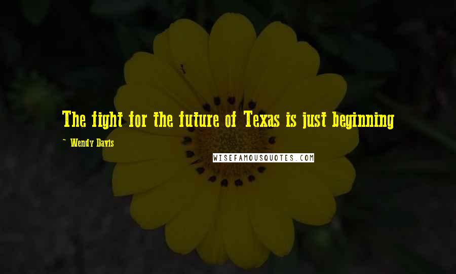 Wendy Davis Quotes: The fight for the future of Texas is just beginning