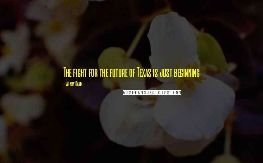 Wendy Davis Quotes: The fight for the future of Texas is just beginning