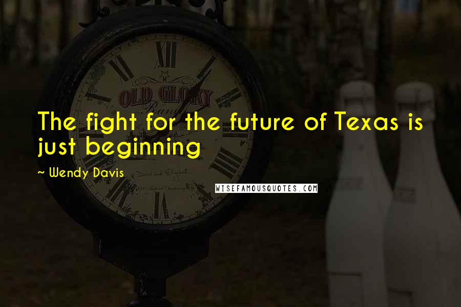 Wendy Davis Quotes: The fight for the future of Texas is just beginning