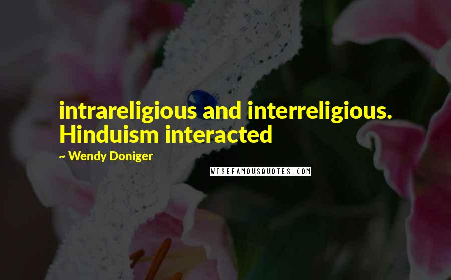 Wendy Doniger Quotes: intrareligious and interreligious. Hinduism interacted