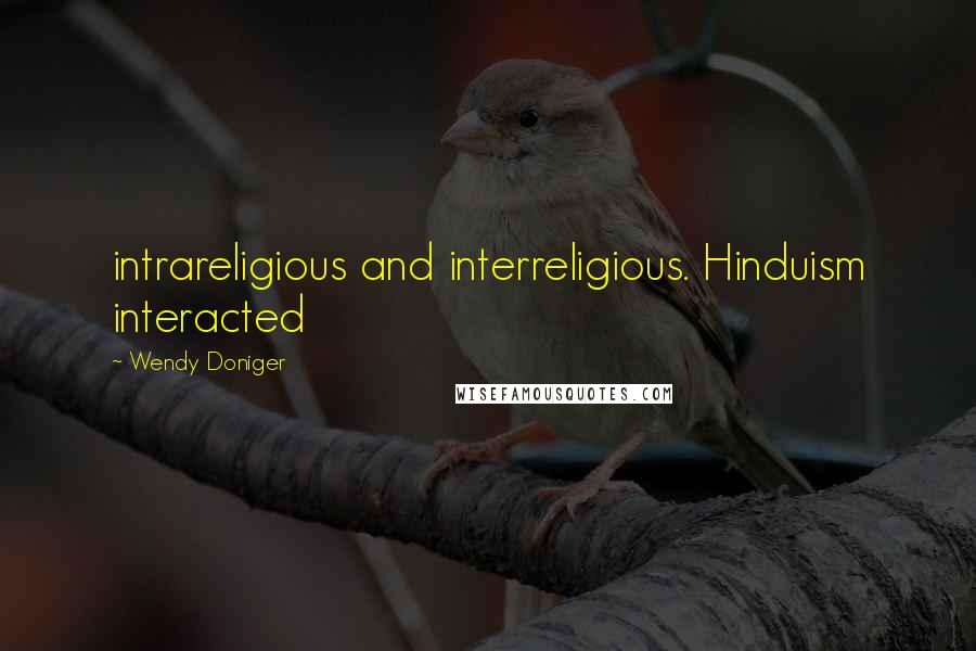 Wendy Doniger Quotes: intrareligious and interreligious. Hinduism interacted