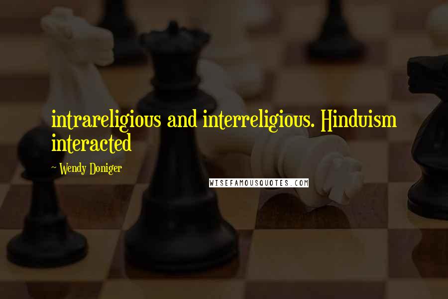 Wendy Doniger Quotes: intrareligious and interreligious. Hinduism interacted