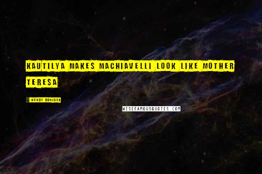 Wendy Doniger Quotes: Kautilya makes Machiavelli look like Mother Teresa