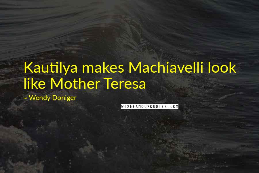 Wendy Doniger Quotes: Kautilya makes Machiavelli look like Mother Teresa