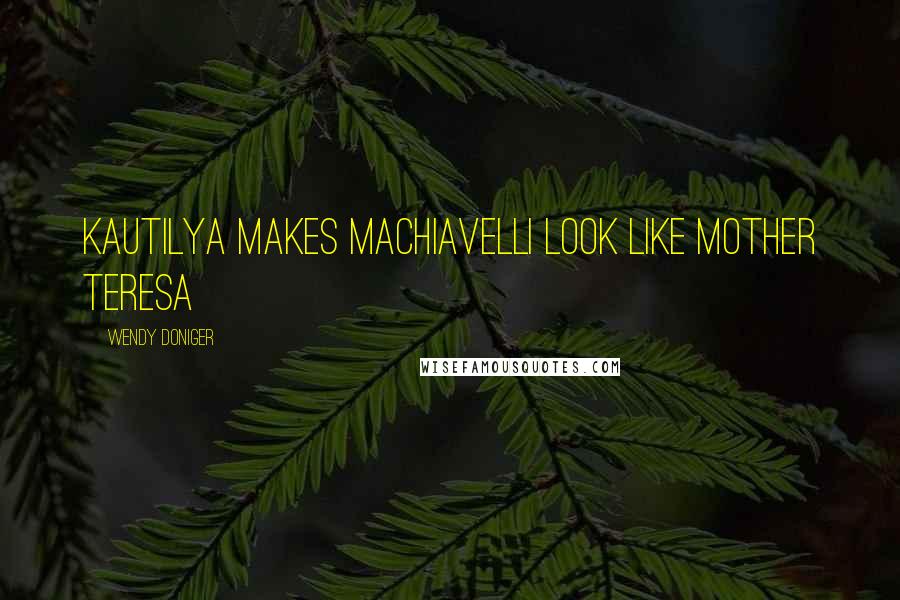 Wendy Doniger Quotes: Kautilya makes Machiavelli look like Mother Teresa