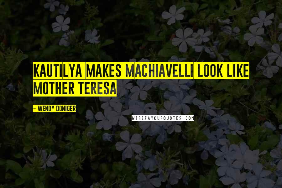 Wendy Doniger Quotes: Kautilya makes Machiavelli look like Mother Teresa