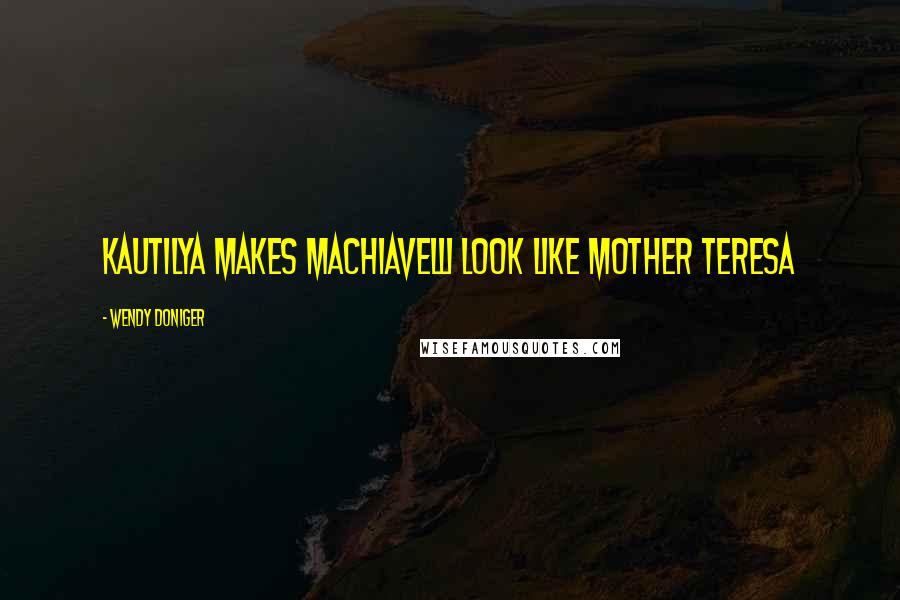 Wendy Doniger Quotes: Kautilya makes Machiavelli look like Mother Teresa