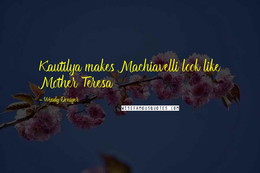 Wendy Doniger Quotes: Kautilya makes Machiavelli look like Mother Teresa