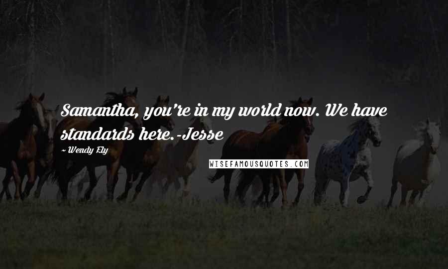 Wendy Ely Quotes: Samantha, you're in my world now. We have standards here.-Jesse