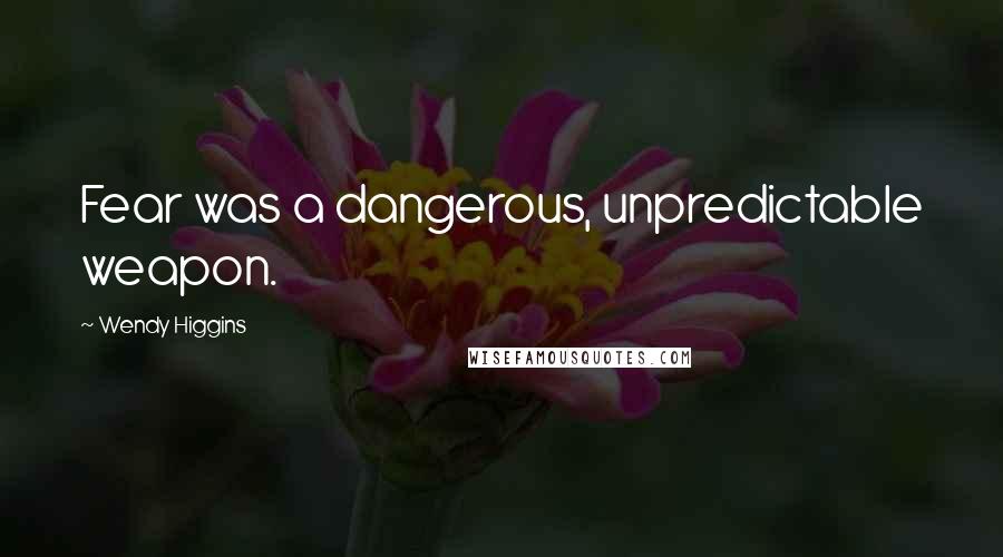 Wendy Higgins Quotes: Fear was a dangerous, unpredictable weapon.