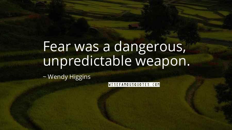 Wendy Higgins Quotes: Fear was a dangerous, unpredictable weapon.