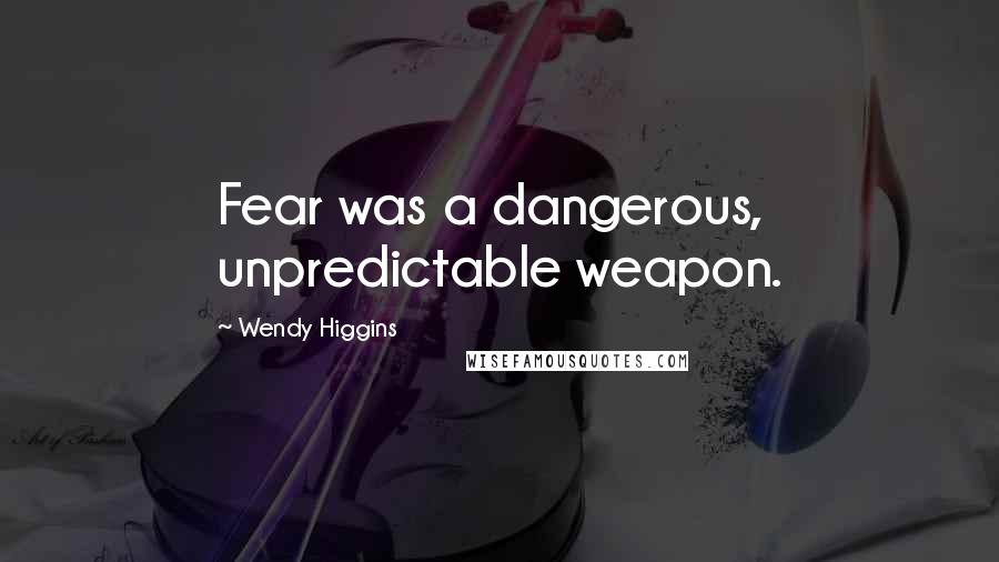 Wendy Higgins Quotes: Fear was a dangerous, unpredictable weapon.