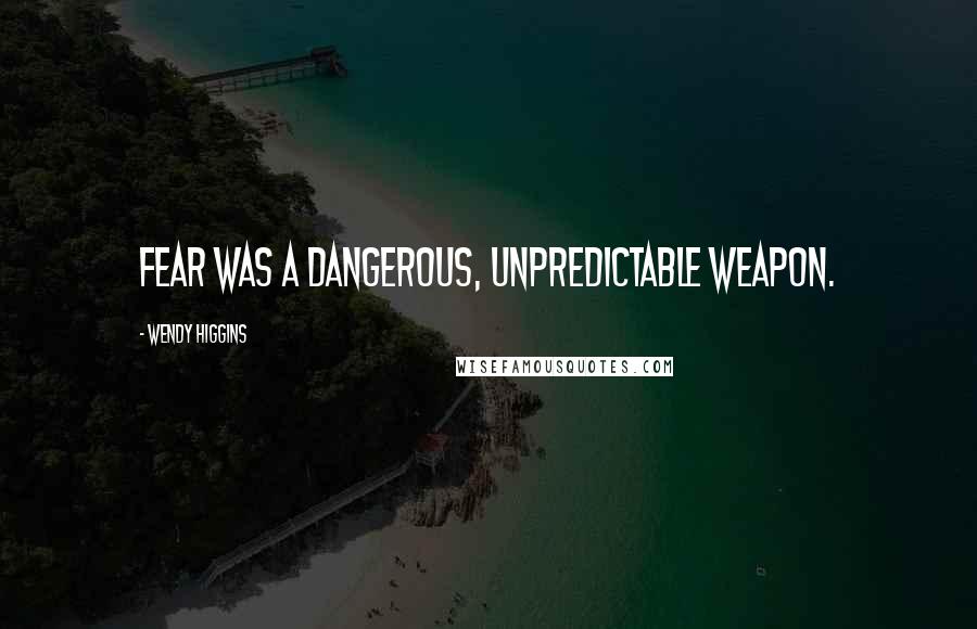 Wendy Higgins Quotes: Fear was a dangerous, unpredictable weapon.