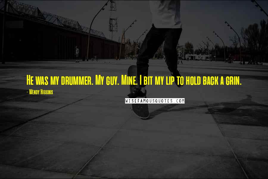 Wendy Higgins Quotes: He was my drummer. My guy. Mine. I bit my lip to hold back a grin.