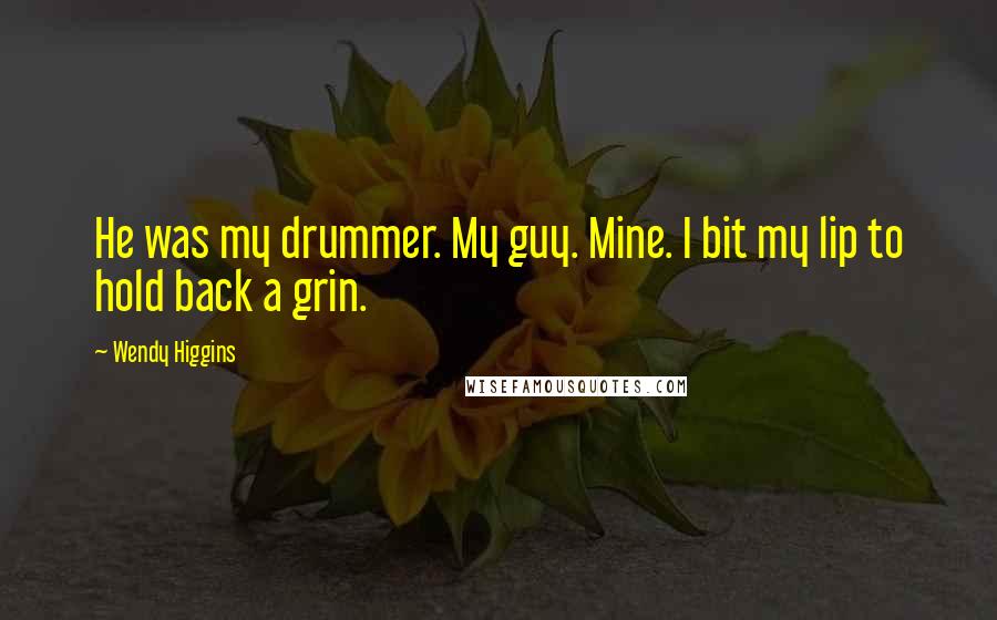 Wendy Higgins Quotes: He was my drummer. My guy. Mine. I bit my lip to hold back a grin.