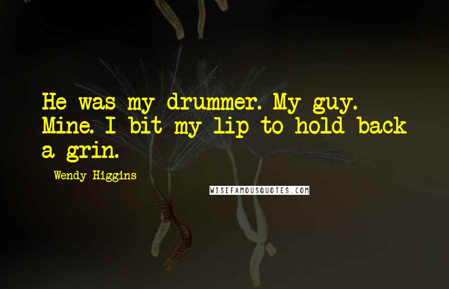 Wendy Higgins Quotes: He was my drummer. My guy. Mine. I bit my lip to hold back a grin.