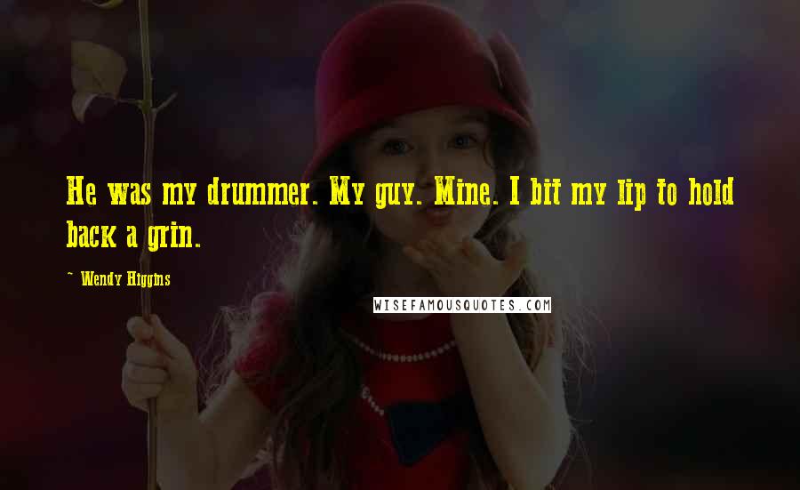 Wendy Higgins Quotes: He was my drummer. My guy. Mine. I bit my lip to hold back a grin.