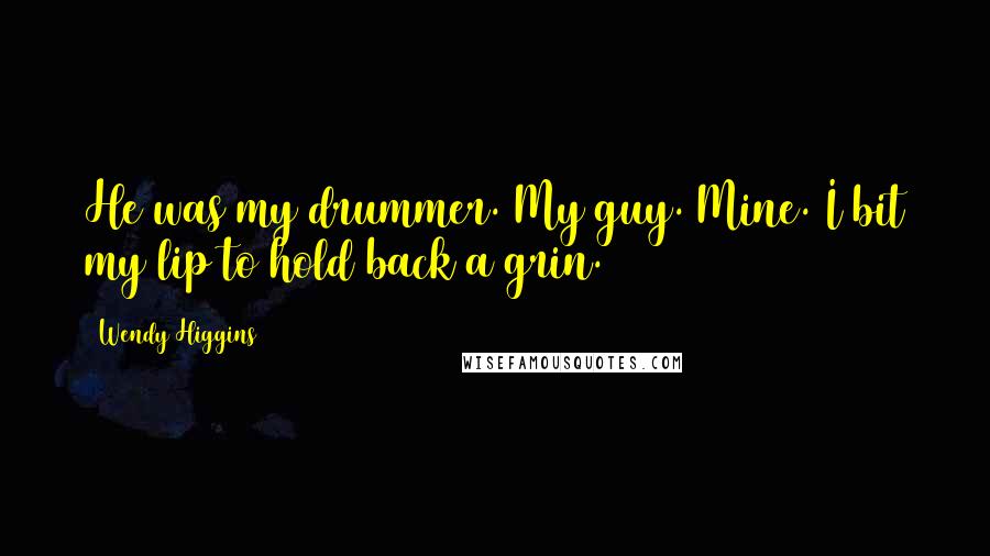Wendy Higgins Quotes: He was my drummer. My guy. Mine. I bit my lip to hold back a grin.