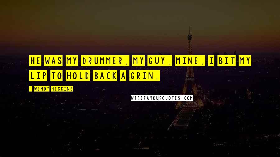 Wendy Higgins Quotes: He was my drummer. My guy. Mine. I bit my lip to hold back a grin.