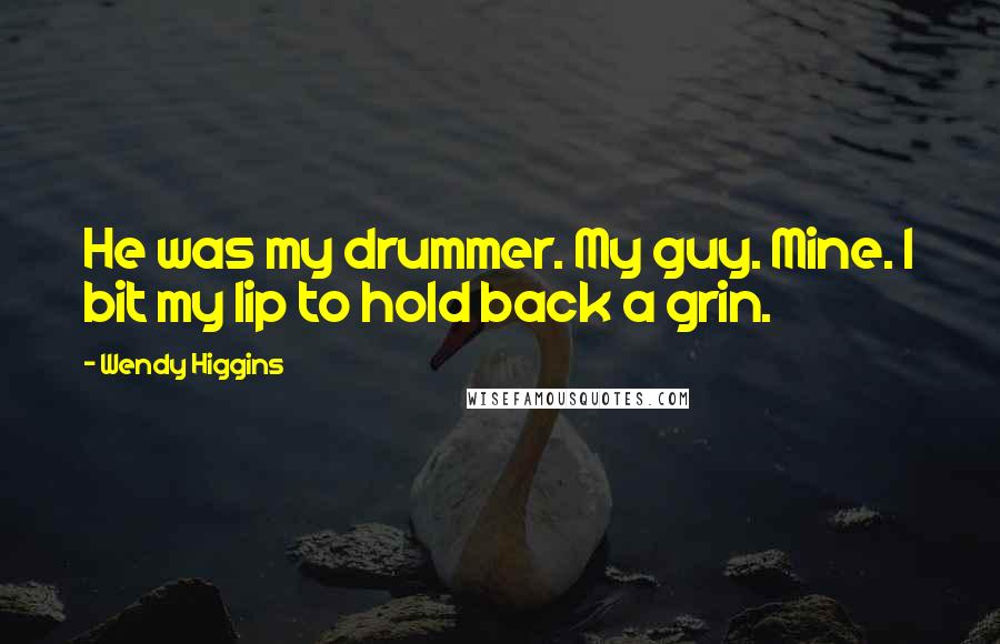 Wendy Higgins Quotes: He was my drummer. My guy. Mine. I bit my lip to hold back a grin.