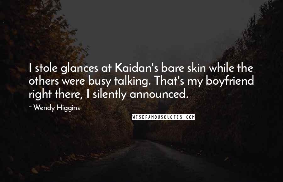 Wendy Higgins Quotes: I stole glances at Kaidan's bare skin while the others were busy talking. That's my boyfriend right there, I silently announced.