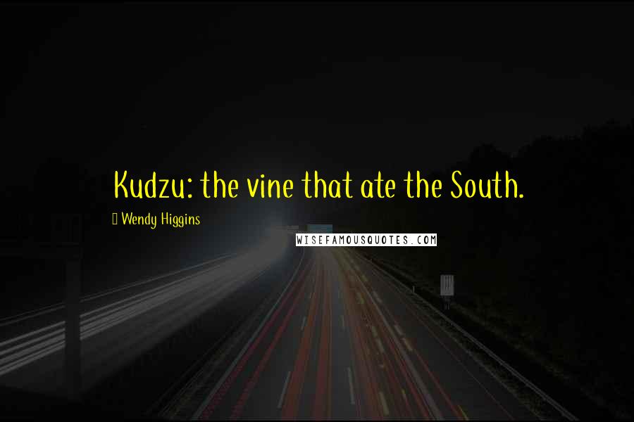 Wendy Higgins Quotes: Kudzu: the vine that ate the South.