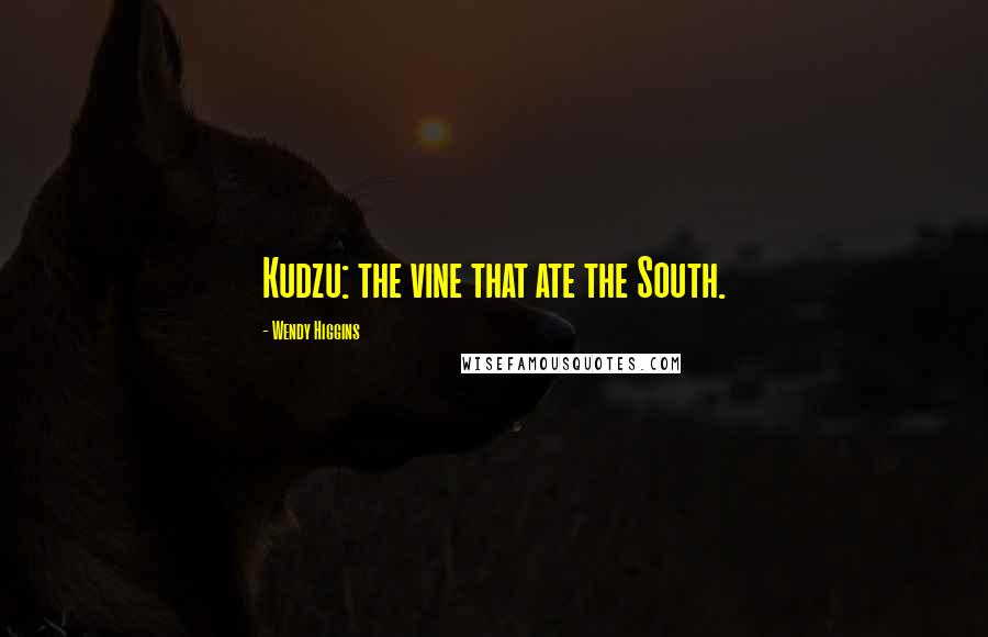 Wendy Higgins Quotes: Kudzu: the vine that ate the South.