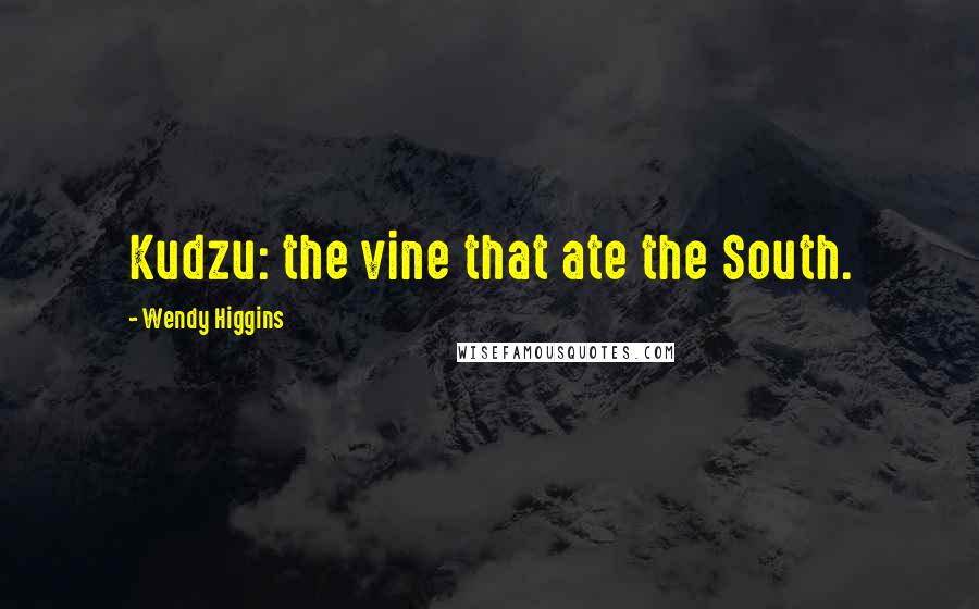 Wendy Higgins Quotes: Kudzu: the vine that ate the South.