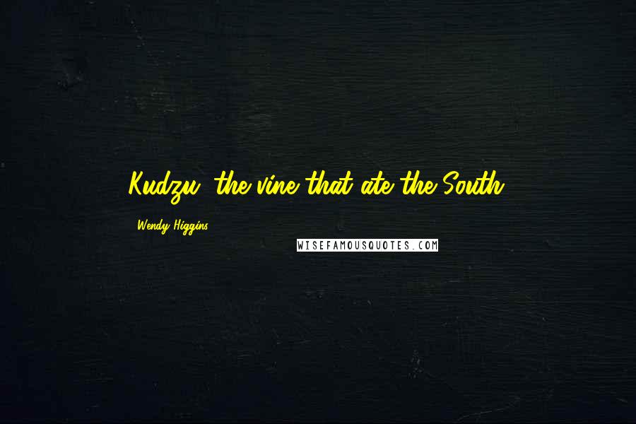 Wendy Higgins Quotes: Kudzu: the vine that ate the South.